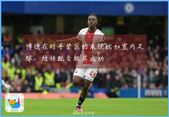 博德在对手禁区的表现犹如室内足球，短传配合极其成功